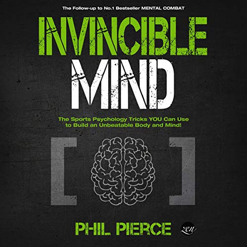 Invincible Mind: The Sports Psychology Tricks You Can Use to Build an Unbeatable Body and Mind!