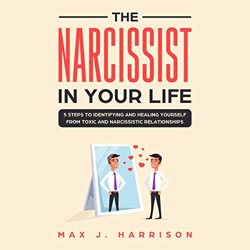 The Narcissist in Your Life: 5 Steps to Keep Yourself Safe from Emotional Abuse by Narcissistic People