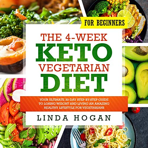 The 4-Week Keto Vegetarian Diet for Beginners: Your Ultimate 30-Day Step-By-Step Guide to Losing Weight and Living an Amazing Healthy Lifestyle for Vegetarians