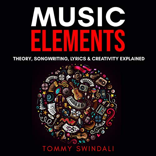 Music Elements: Music Theory, Songwriting, Lyrics & Creativity Explained