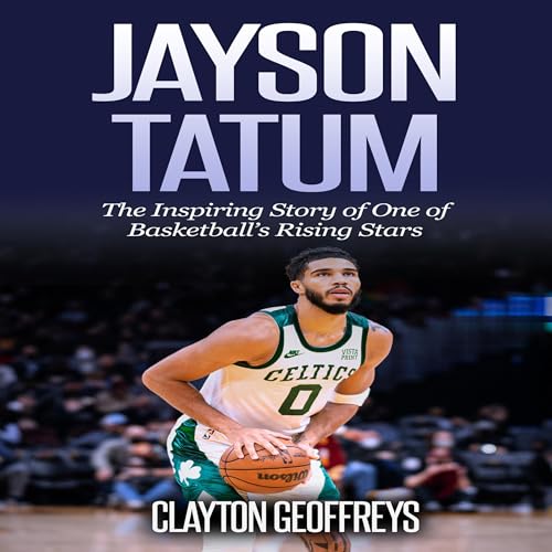 Jayson Tatum: The Inspiring Story of One of Basketball’s Rising Stars
