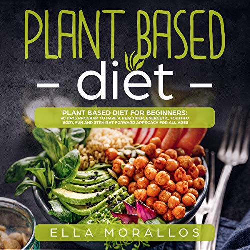 Plant Based Diet for Beginners by Ella Morallos