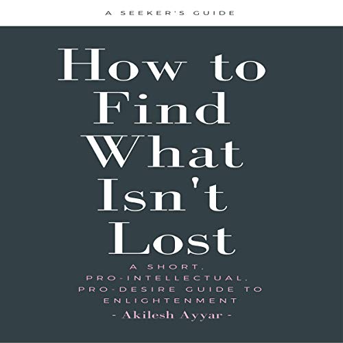 How to Find What Isn't Lost by Akilesh Ayyar