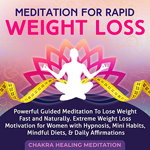 Meditation for Rapid Weight Loss: Powerful Guided Meditation to Lose Weight Fast and Naturally. Motivation for Women with Hypnosis, Mini Habits, Mindful Diets, and Daily Affirmations