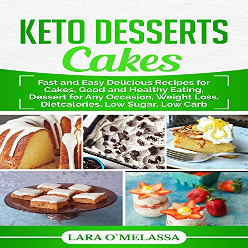 Keto Desserts Cakes: Fast and Easy Delicious Recipes for Cakes, Good and Healthy Eating, Dessert for Any Occasion, Weight Loss, Dietcalories, Low Sugar, Low Carb