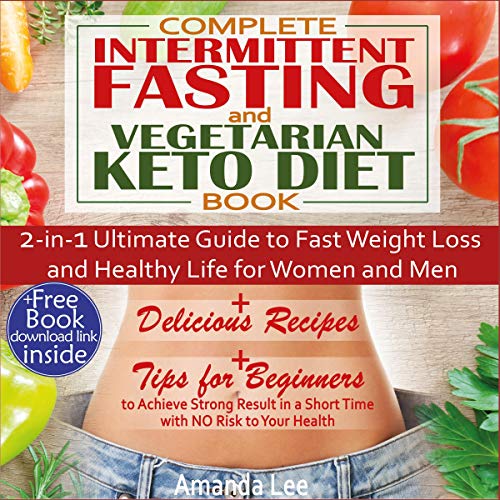 Complete Intermittent Fasting and Vegetarian Keto Diet Book: 2-In-1 Ultimate Guide to Fast Weight Loss and Healthy Life for Women and Men