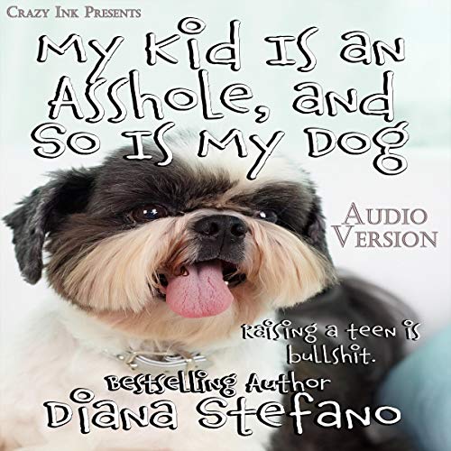 My Kid Is an Asshole, and So Is My Dog by Diana Stefano