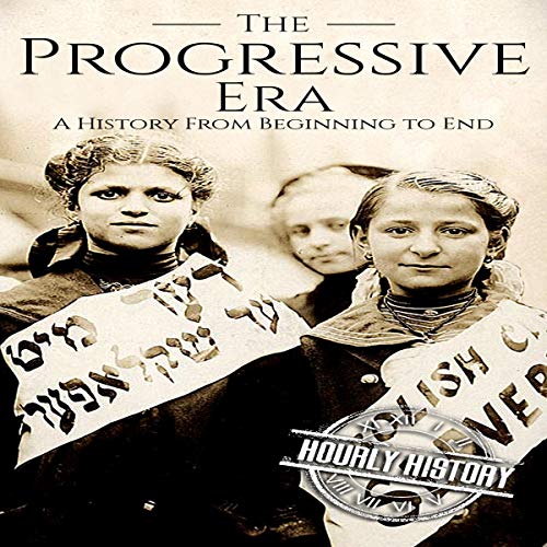 The Progressive Era: A History from Beginning to End by Hourly History
