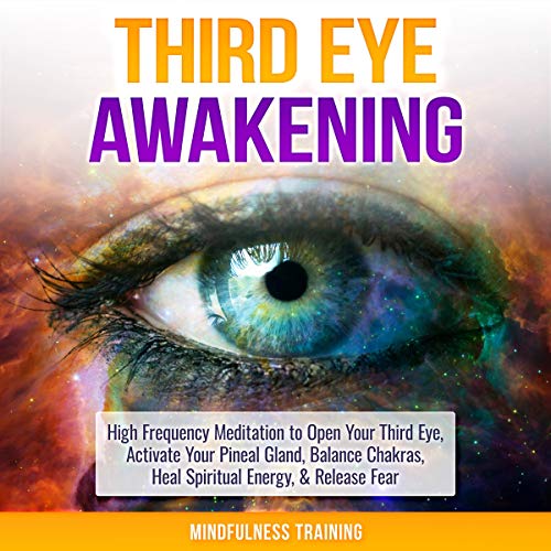Third Eye Awakening: High Frequency Meditation to Open Your Third Eye, Activate Your Pineal Gland, Balance Chakras, Heal Spiritual Energy, & Release Fear