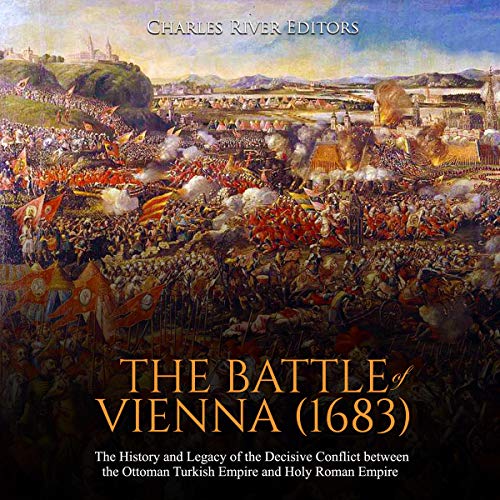 The Battle of Vienna (1683) by Charles River Editors