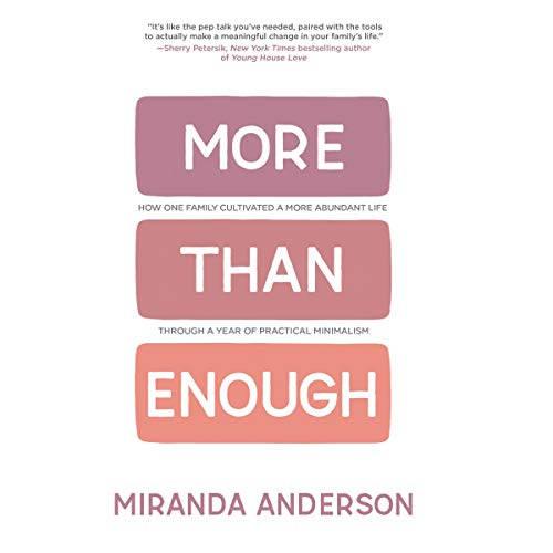 More Than Enough: How One Family Cultivated a More Abundant Life Through a Year of Practical Minimalism by Miranda Anderson