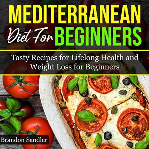 Mediterranean Diet for Beginners: Tasty Recipes for Lifelong Health and Weight Loss for Beginners