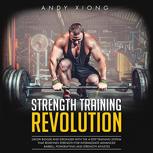 Strength Training Revolution: Grow Bigger and Stronger with the 4-Step Training System That Redefines Strength for Intermediate-Advanced Barbell, Powerlifting, and Strength Athletes