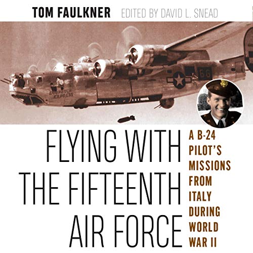 Flying with the Fifteenth Air Force: A B-24 Pilot's Missions from Italy during World War II