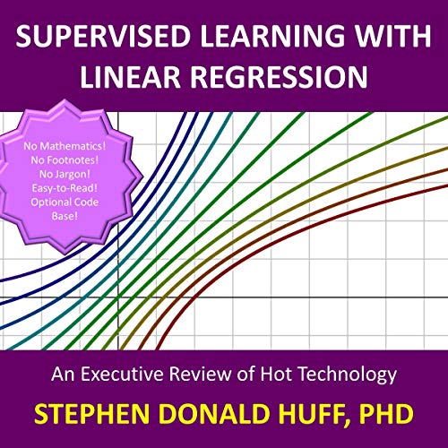 Supervised Learning with Linear Regression by Stephen Donald Huff
