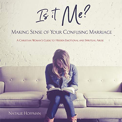 Is It Me? Making Sense of Your Confusing Marriage: A Christian Woman's Guide to Hidden Emotional and Spiritual Abuse by Natalie Hoffman