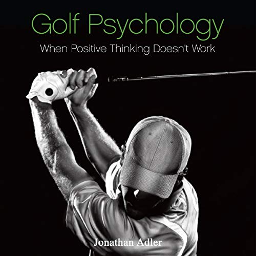 Golf Psychology - When Positive Thinking Doesn't Work by Jonathan Adler
