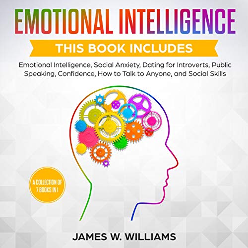 Emotional Intelligence: A Collection of 7 Books in 1 - Emotional Intelligence, Social Anxiety, Dating for Introverts, Public Speaking, Confidence, How to Talk to Anyone, and Social Skills