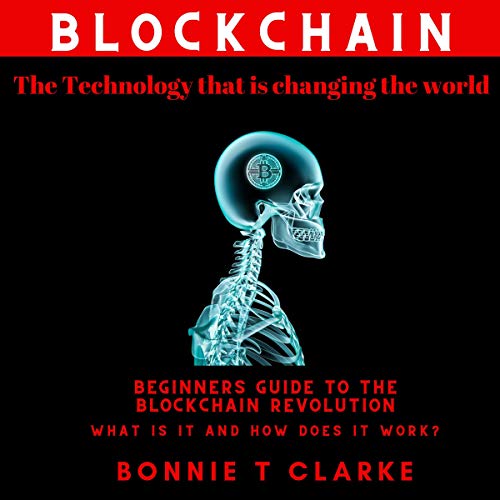 Blockchain: The Technology That Is Changing the World: Beginners Guide to the Blockchain Revolution: Investing, Cryptocurrency, Bitcoin, Ethereum