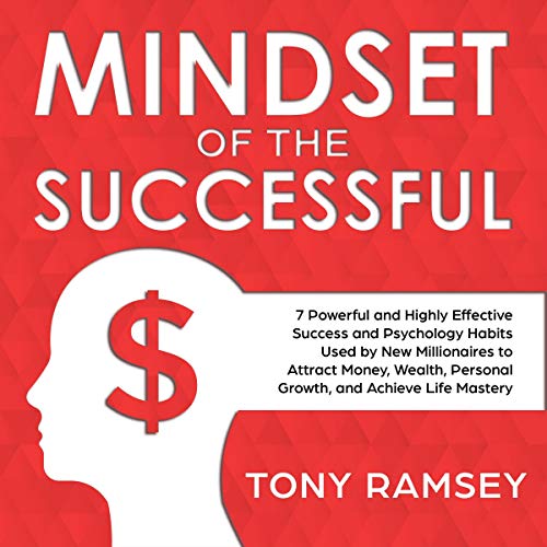 Mindset of the Successful: 7 Powerful and Highly Effective Success Habits Used by Millionaires to Attract Money, Wealth, Growth, and Achieve Life Mastery by Tony Ramsey
