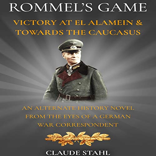Rommel's Game: Victory at El Alamein & Towards the Caucasus by Claude Stahl