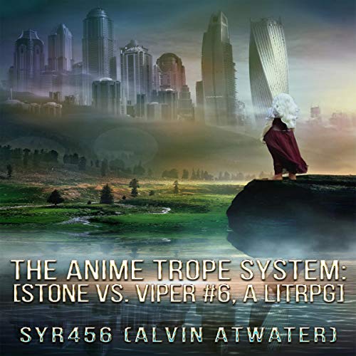 The Anime Trope System: Stone vs. Viper, #6 a LitRPG. Revised Edition.