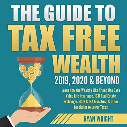 The Guide to Tax Free Wealth 2019, 2020 & Beyond by Ryan Wright