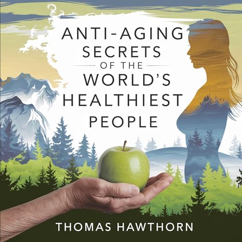 Anti-Aging Secrets of the World's Healthiest People