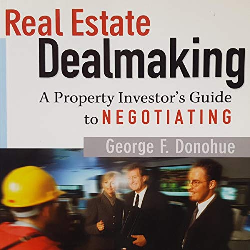Real Estate Dealmaking: A Property Investor's Guide to Negotiating
