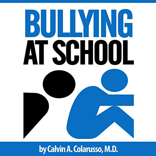 Bullying at School: What Parents Should Do When Their Child Is Bullied by Calvin A. Colarusso MD