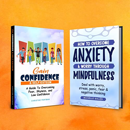 Gain Confidence & Self-Esteem and How to Overcome Anxiety & Worry Through Mindfulness: 2 Books in 1 Bundle
