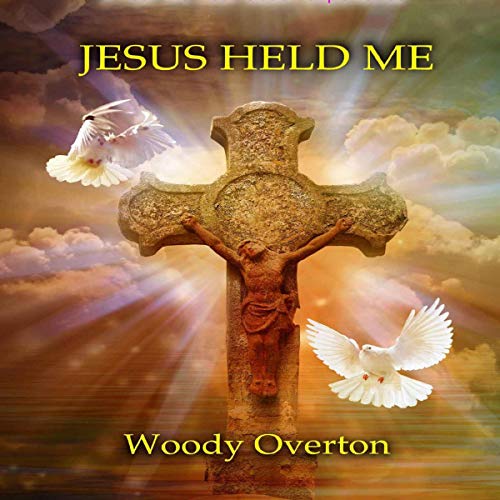 Jesus Held Me by Woody Overton