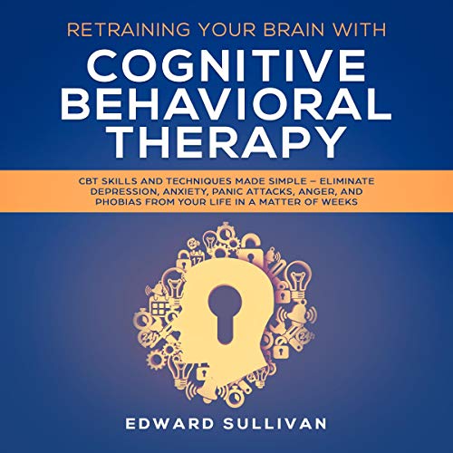 Retraining Your Brain with Cognitive Behavioral Therapy by Edward Sullivan