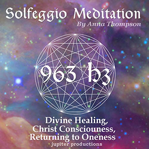 963 Hz Solfeggio Meditation: Divine Healing, Christ Consciousness, Returning to Oneness by Jupiter Productions