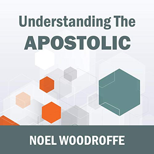 Understanding the Apostolic by Dr. Noel Woodroffe