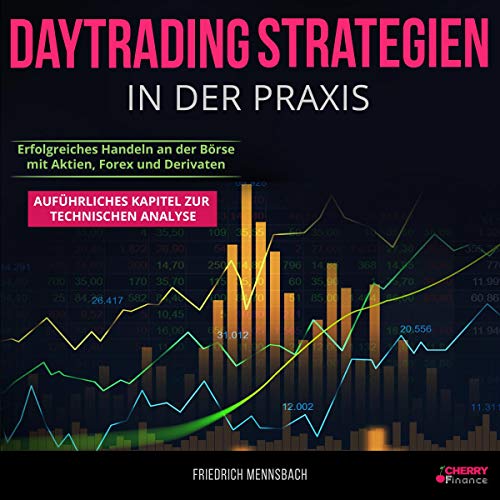 Daytrading Strategien in der Praxis: erfolgreiches Handeln an der Börse mit Aktien, Forex und Derivaten [Daytrading Strategies in Practice: Successful Trading on the Stock Exchange with Equities, Forex and Derivatives]