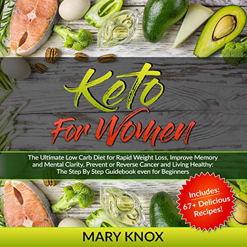 Keto for Women: The Ultimate Low Carb Diet for Rapid Weight Loss, Improve Memory and Mental Clarity, Prevent or Reverse Cancer and Living Healthy