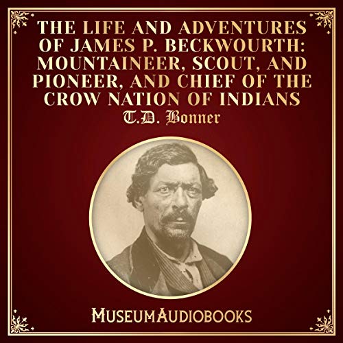The Life and Adventures of James P. Beckwourth: Mountaineer, Scout, and Pioneer, and Chief of the Crow Nation of Indians