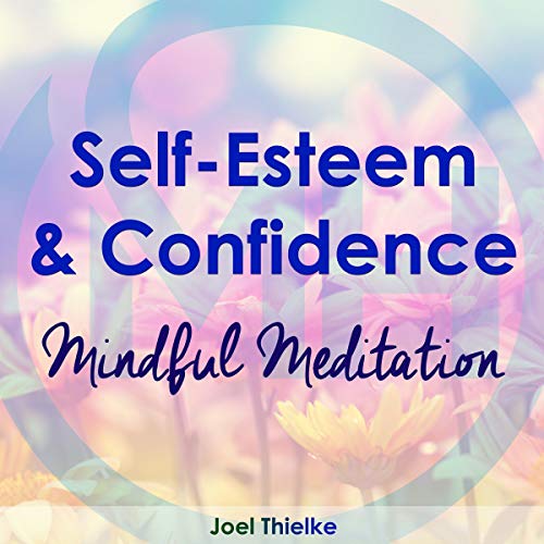 Self-Esteem & Confidence: Mindful Meditation by Joel Thielke