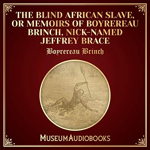 The Blind African Slave, or Memoirs of Boyrereau Brinch, Nick-Named Jeffrey Brace