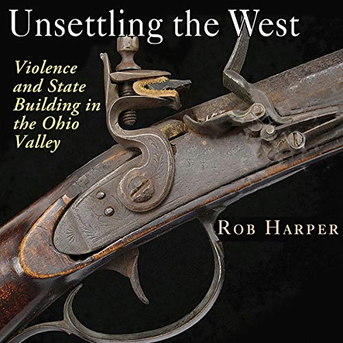Unsettling the West: Violence and State Building in the Ohio Valley