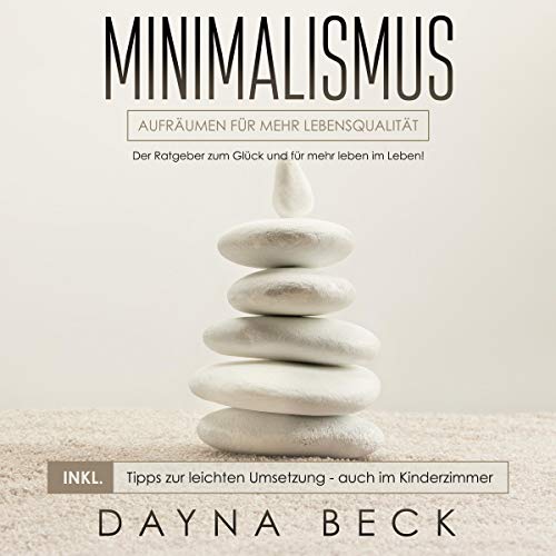 Minimalismus: Aufräumen für mehr Lebensqualität. [Minimalism: Tidying up for a Better Quality of Life.]