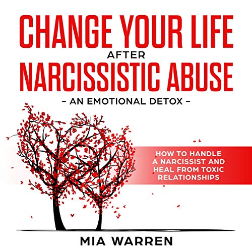 Change Your Life After Narcissistic Abuse: An Emotional Detox