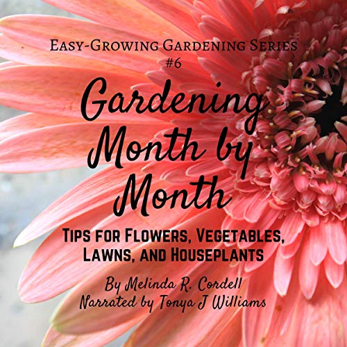 Gardening Month by Month: Tips for Flowers, Vegetables, Lawns, & Houseplants
