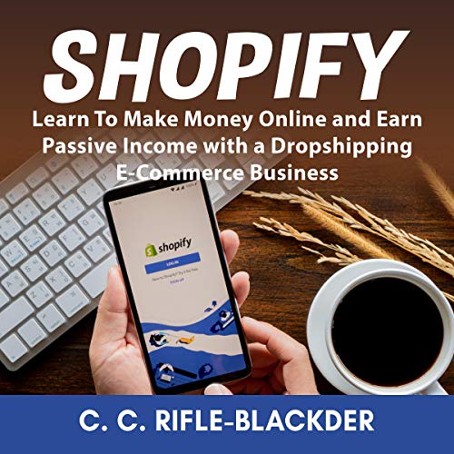 Shopify: Learn to Make Money Online and Earn Passive Income with a Dropshipping E-Commerce Business