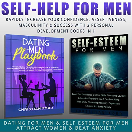 Self Help for Men: Rapidly Increase Your Confidence, Assertiveness, Masculinity & Success with 2 Personal Development Books in 1