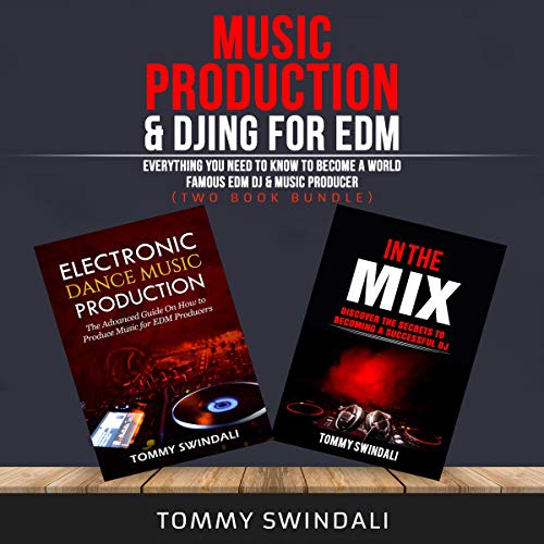 Music Production & DJing for EDM: Everything You Need to Know to Become a World Famous EDM DJ & Music Producer