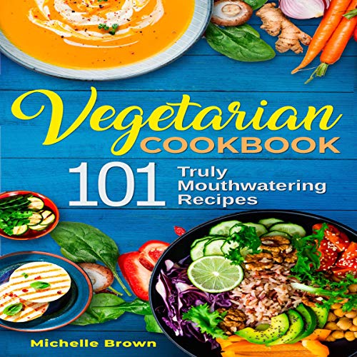 Vegetarian Cookbook: 101 Truly Mouthwatering Recipes by Michelle Brown