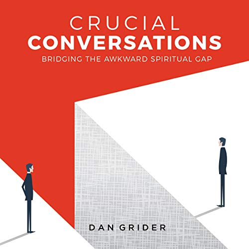 Crucial Conversations: Bridging the Awkward Spiritual Gap by Dr. Dan Grider