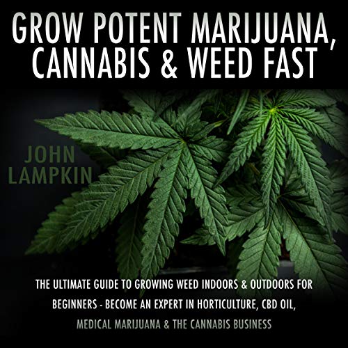 Grow Potent Marijuana, Cannabis, & Weed Fast